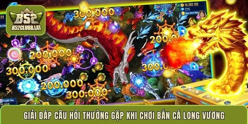 Giải đáp câu hỏi thường gặp khi chơi bắn cá long vương