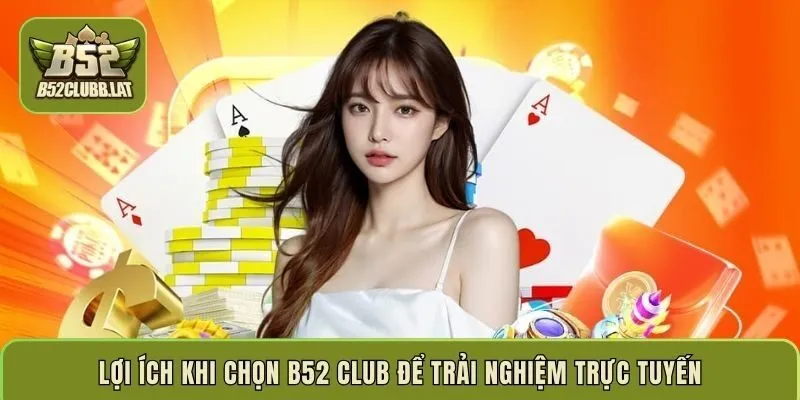 Lợi ích khi chọn B52 Club để trải nghiệm trực tuyến